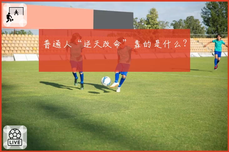 普通人“逆天改命”靠的是什么?