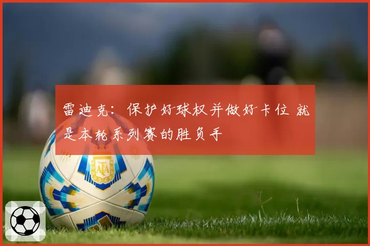 雷迪克:保护好球权并做好卡位 就是本轮系列赛的胜负手